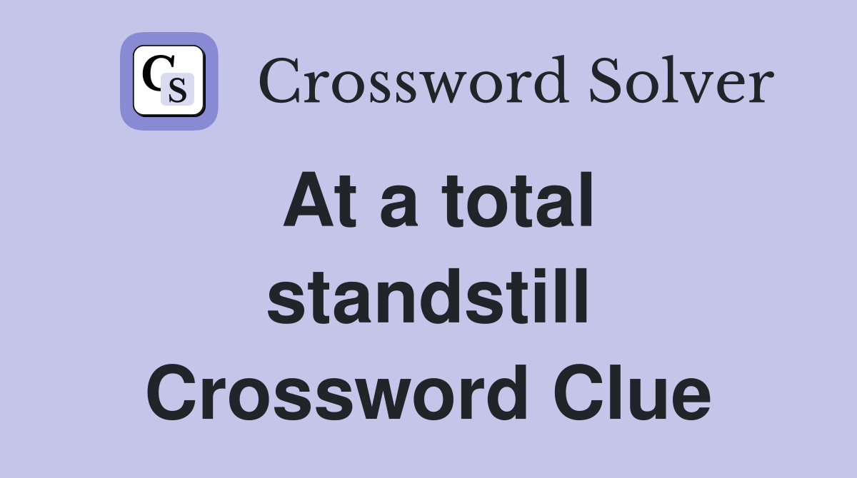 At a total standstill Crossword Clue
