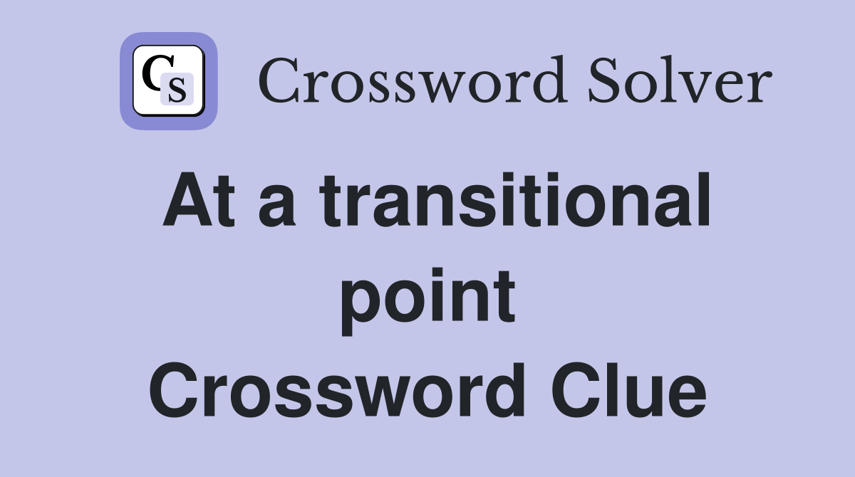 At a transitional point Crossword Clue