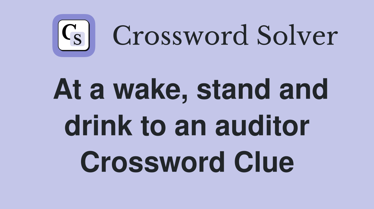 At a wake, stand and drink to an auditor Crossword Clue