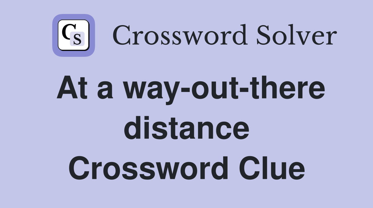 At a way-out-there distance Crossword Clue