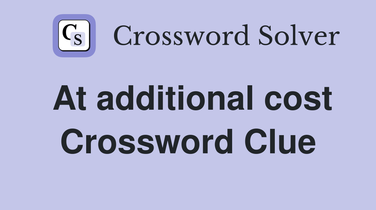 At additional cost Crossword Clue