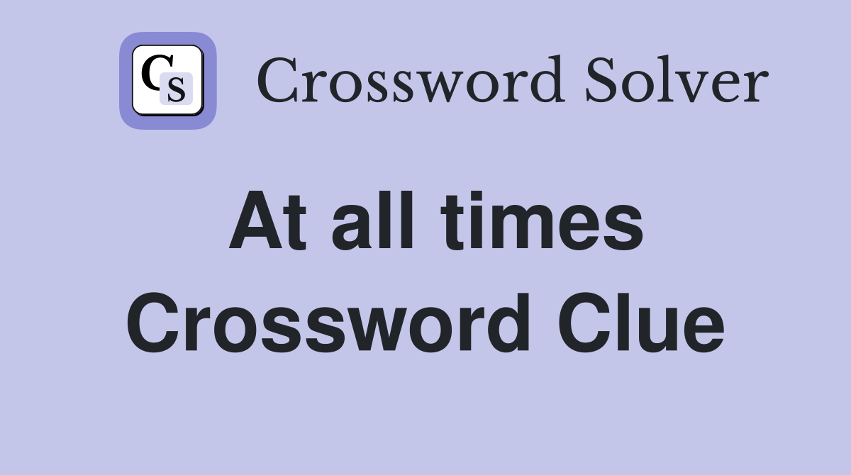 At all times Crossword Clue