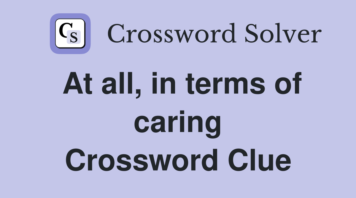At all, in terms of caring Crossword Clue