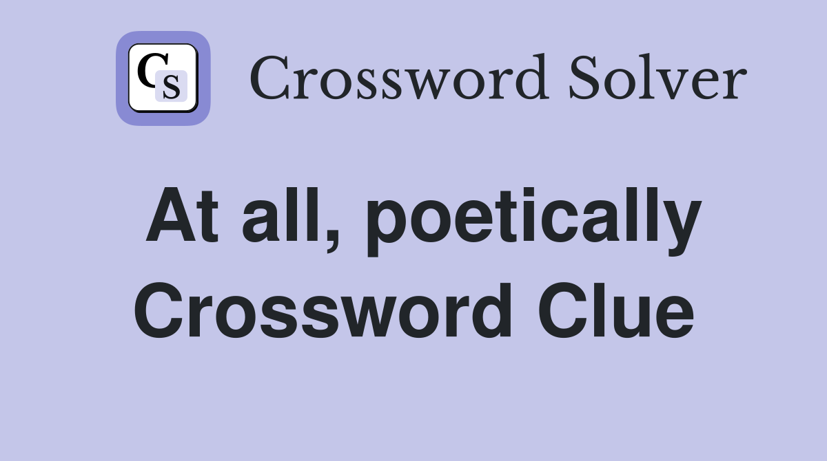 At all, poetically Crossword Clue