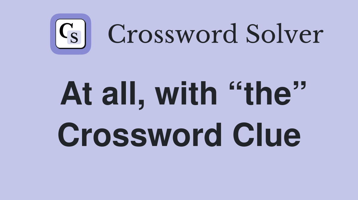 At all, with “the” Crossword Clue