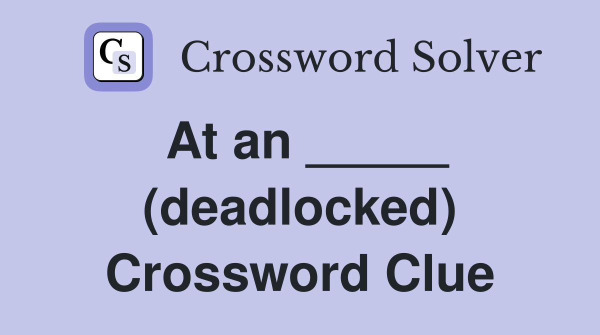 At an _____ (deadlocked) Crossword Clue