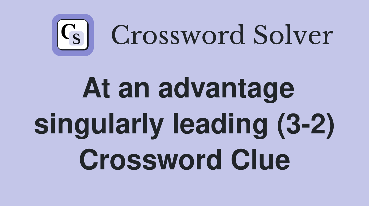At an advantage singularly leading (3-2) Crossword Clue