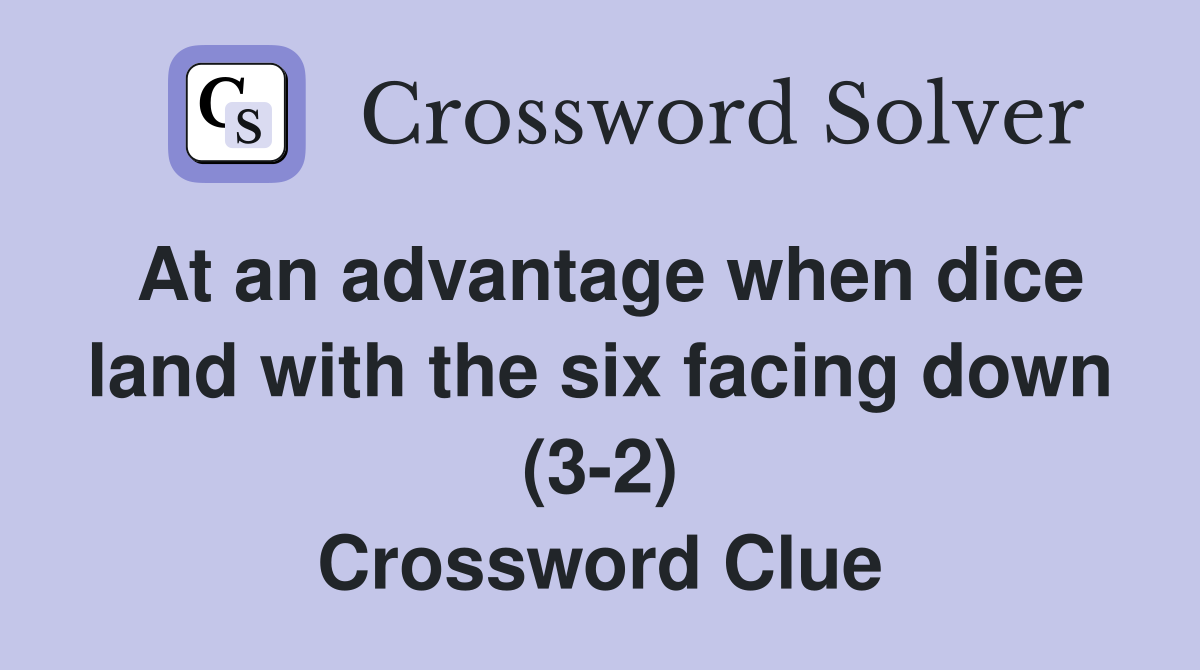 At an advantage when dice land with the six facing down (3-2) Crossword Clue
