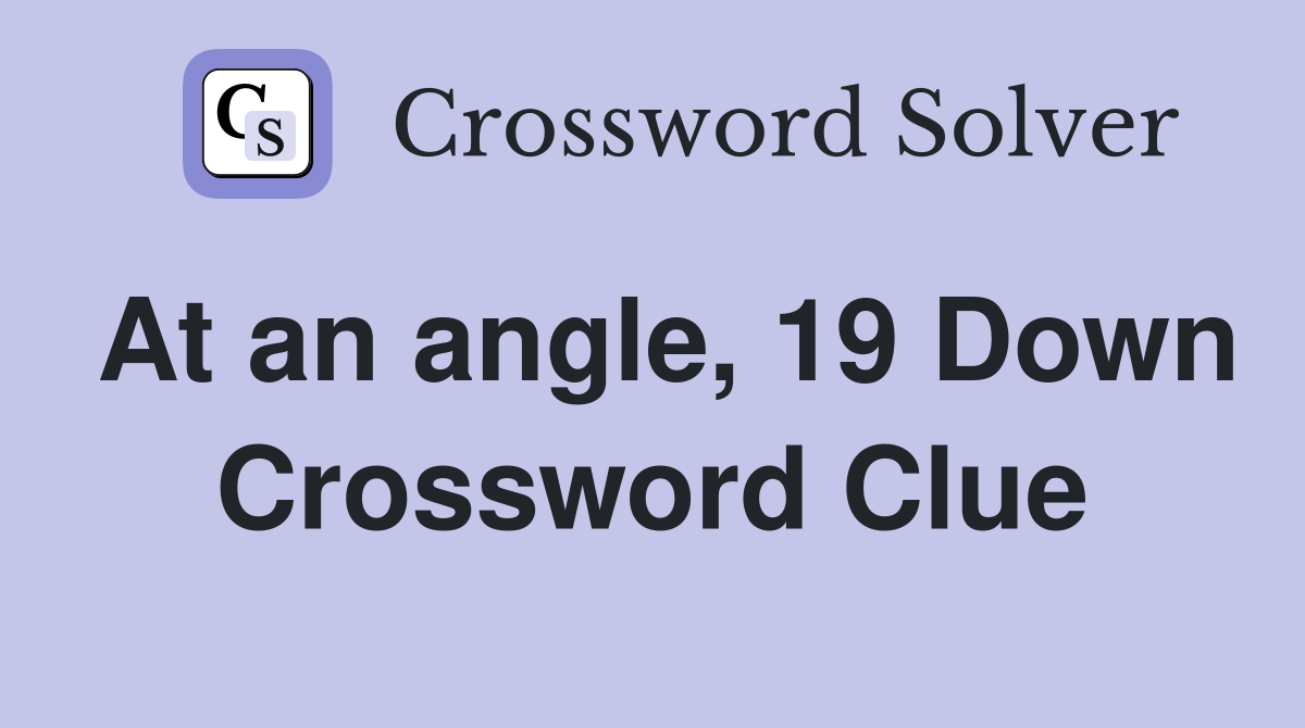 At an angle, 19 Down Crossword Clue