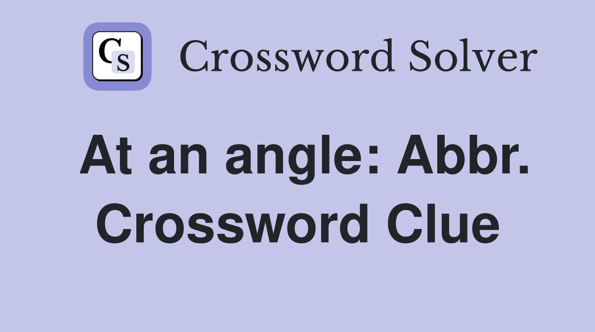 At an angle: Abbr. Crossword Clue