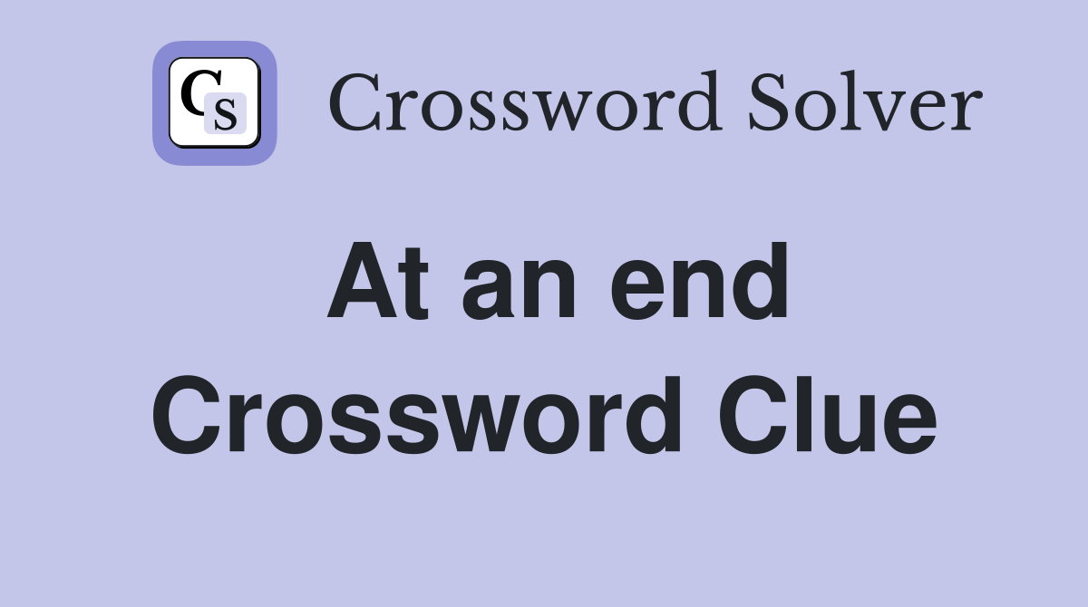 At an end Crossword Clue