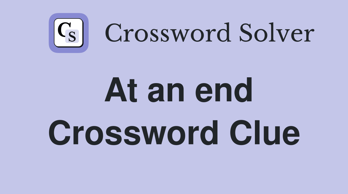 At an end Crossword Clue Answers Crossword Solver