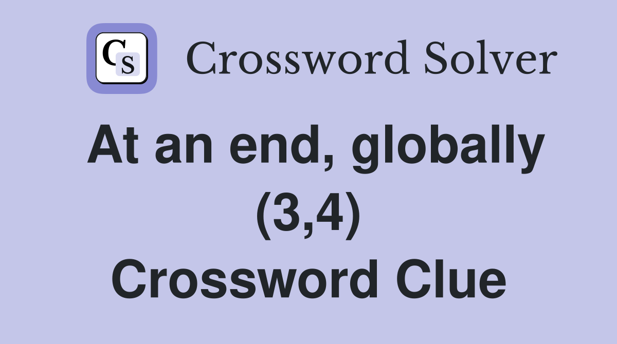 At an end, globally (3,4) Crossword Clue