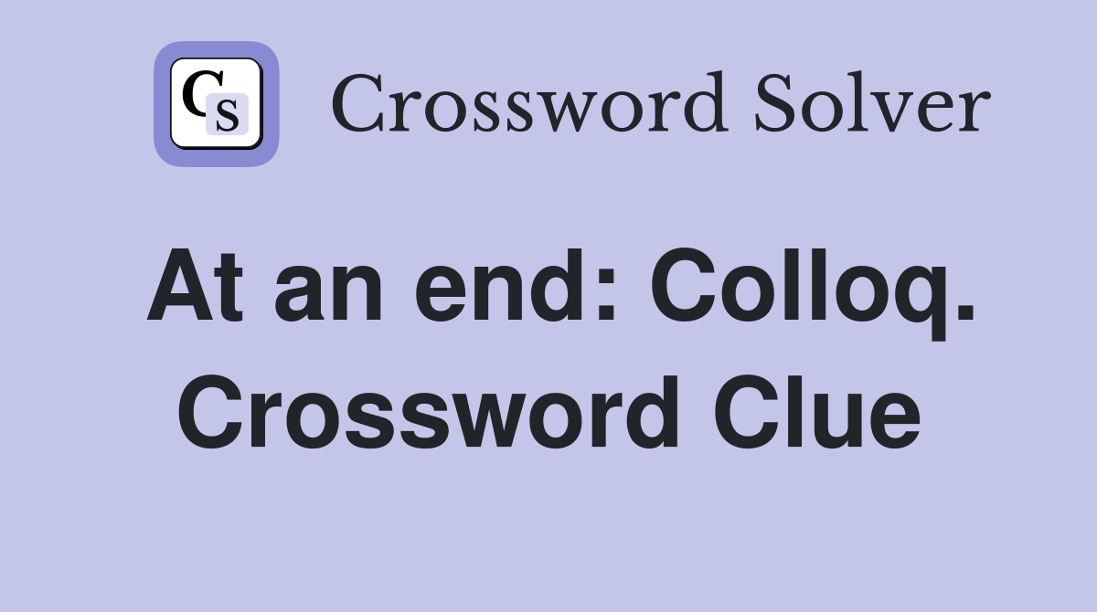At an end: Colloq. Crossword Clue