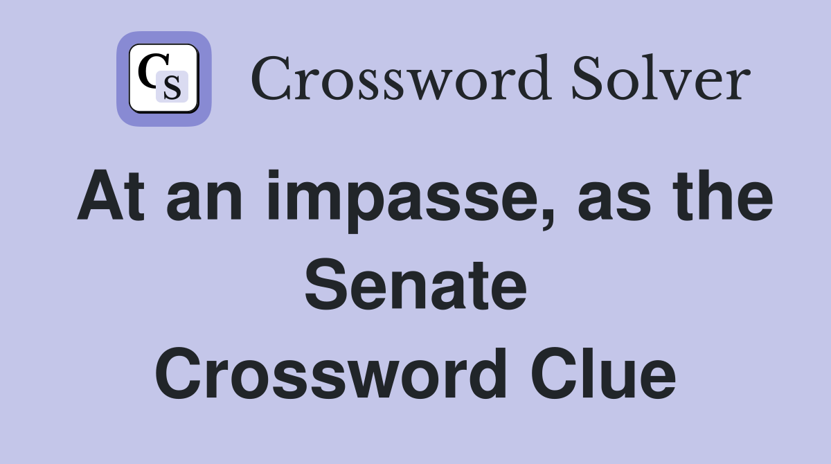 At an impasse, as the Senate Crossword Clue