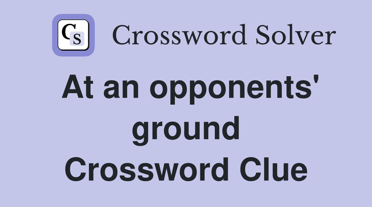 At an opponents' ground Crossword Clue