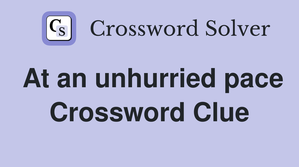 At an unhurried pace Crossword Clue