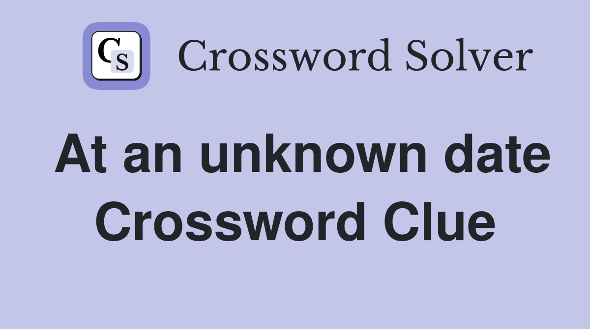 At an unknown date Crossword Clue