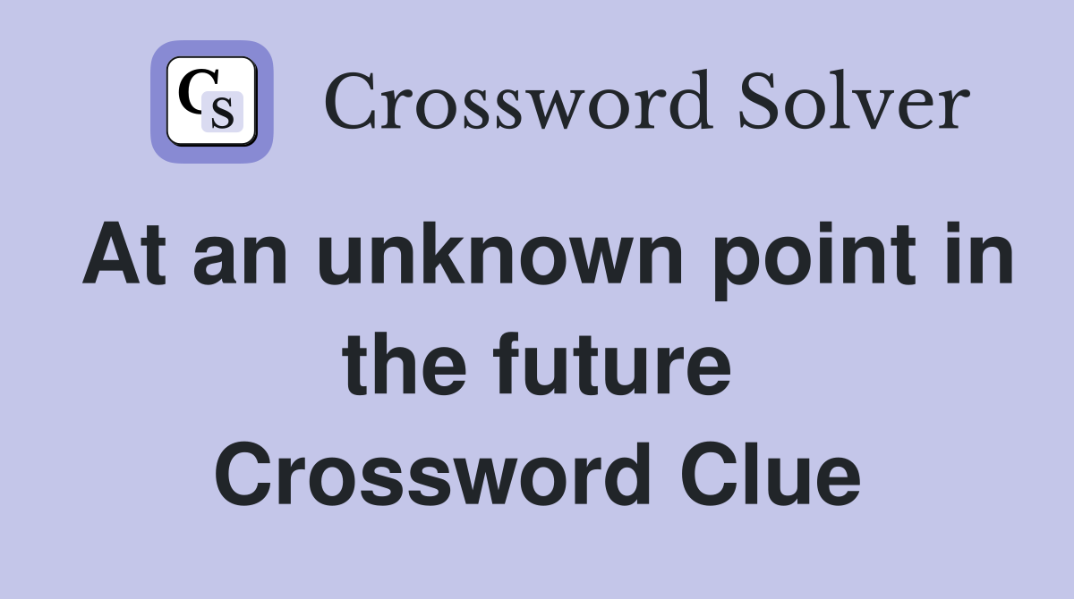 At an unknown point in the future Crossword Clue