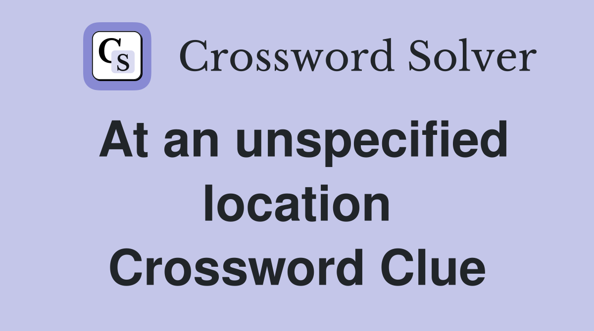 At an unspecified location Crossword Clue