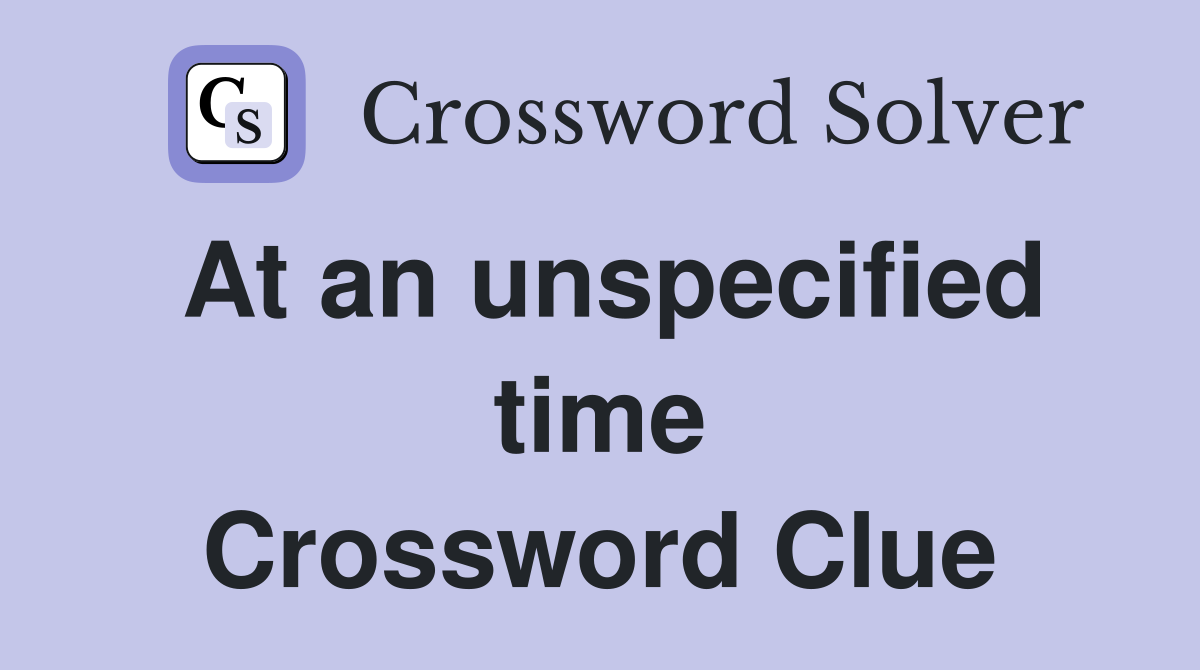 At an unspecified time Crossword Clue