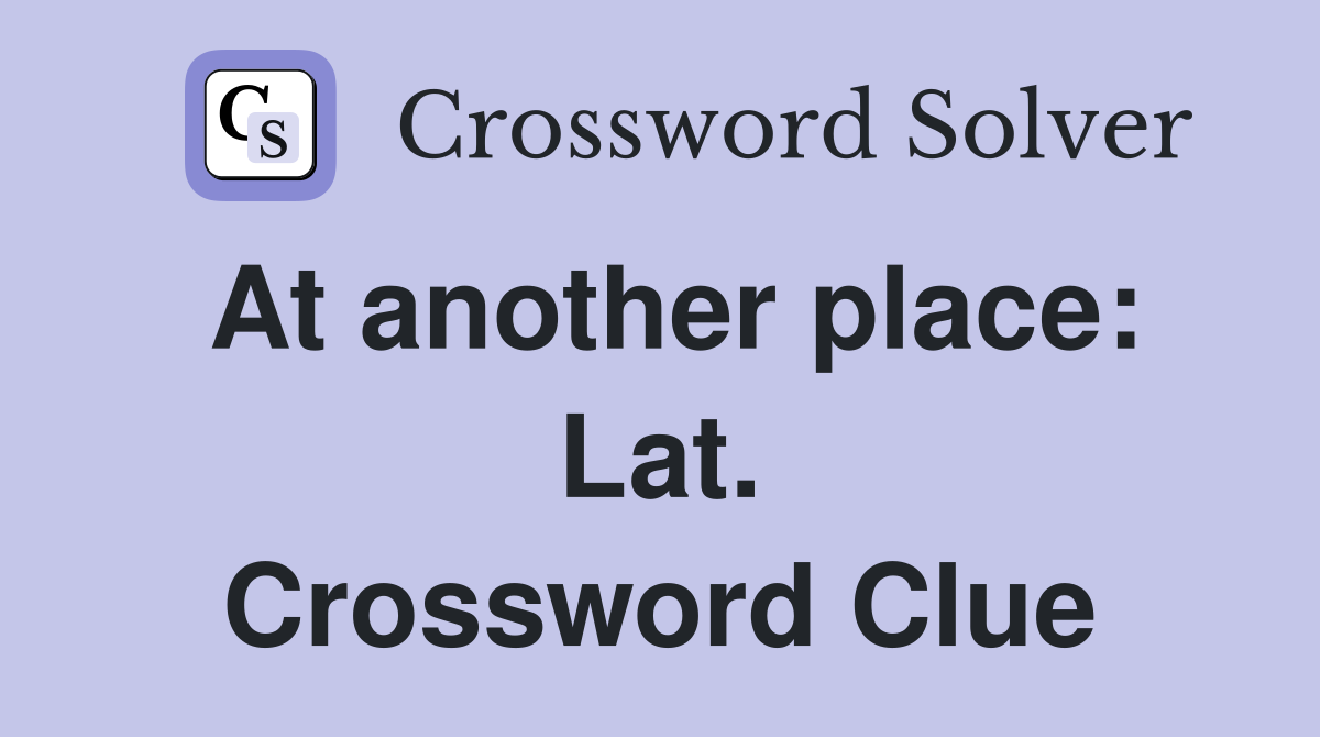 At another place: Lat. Crossword Clue