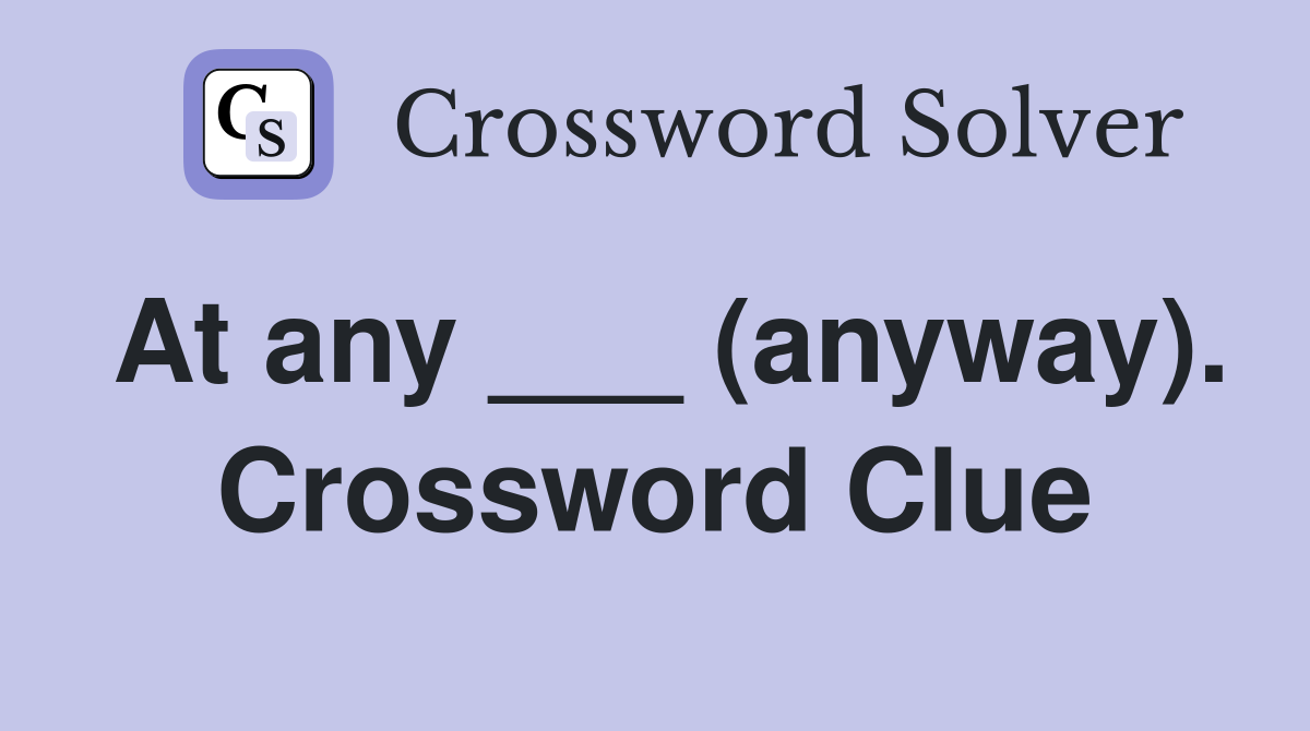 At any ___ (anyway). Crossword Clue