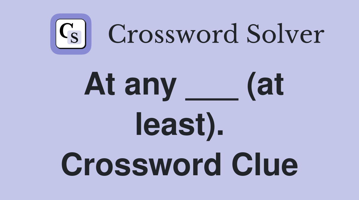 At any ___ (at least). Crossword Clue