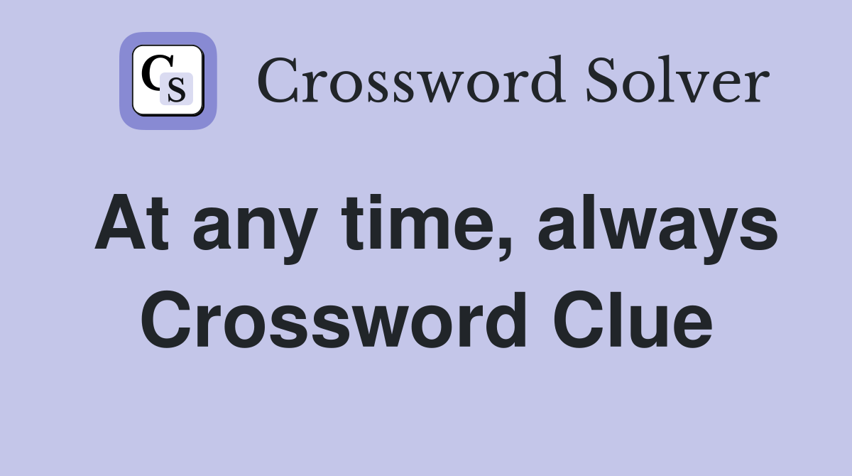 At any time, always Crossword Clue