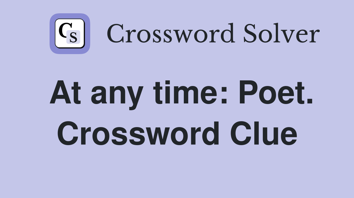 At any time: Poet. Crossword Clue