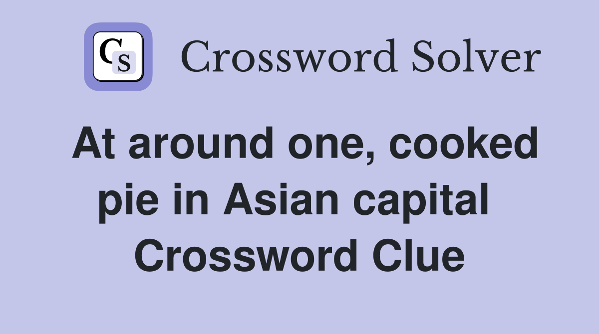 At around one, cooked pie in Asian capital  Crossword Clue