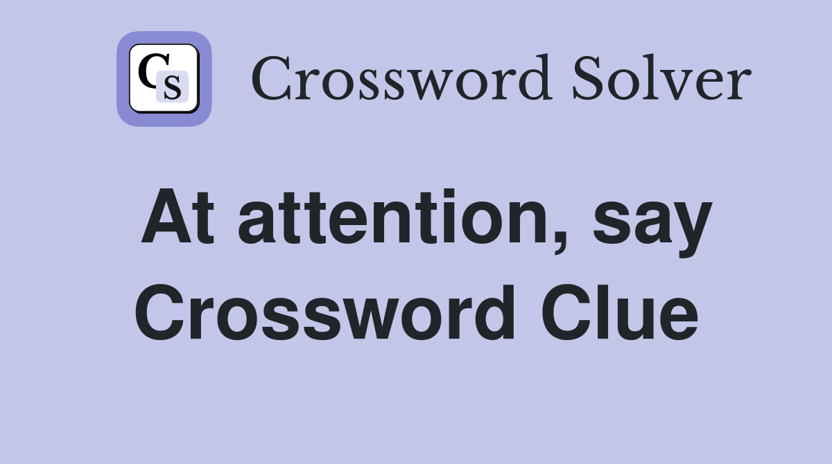 At attention, say Crossword Clue