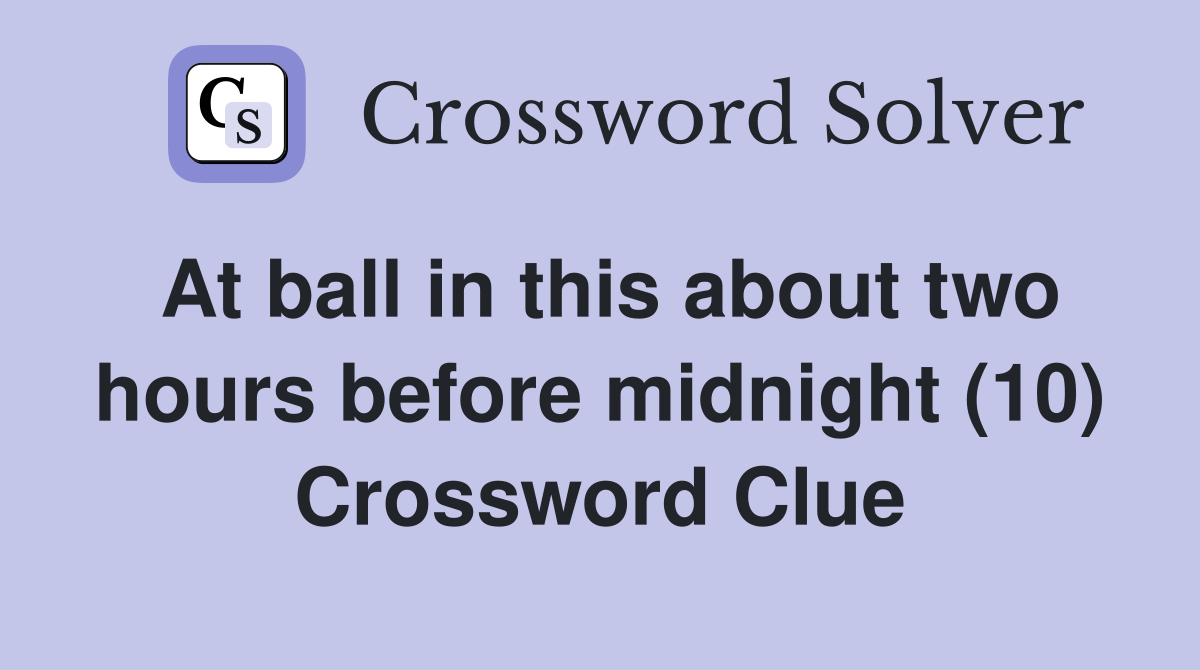 At ball in this about two hours before midnight (10) Crossword Clue