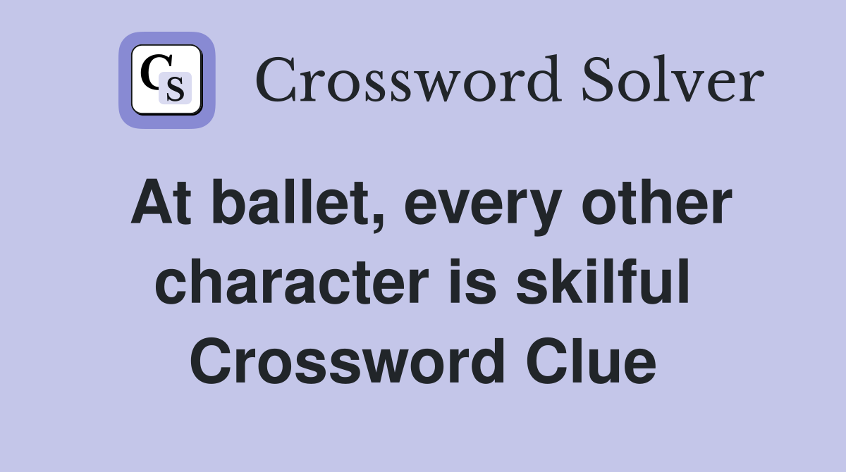 At ballet, every other character is skilful Crossword Clue