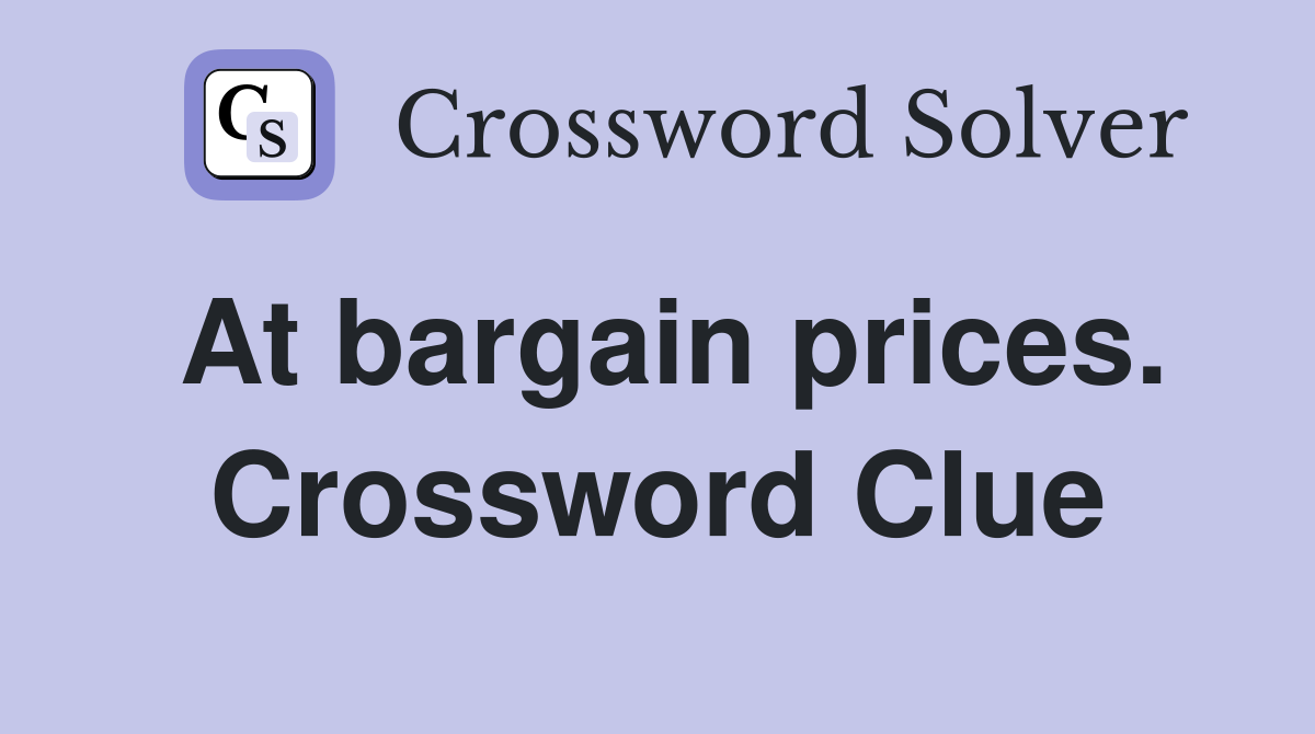 At bargain prices. Crossword Clue