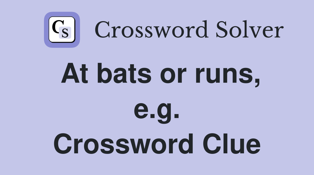At bats or runs, e.g. Crossword Clue