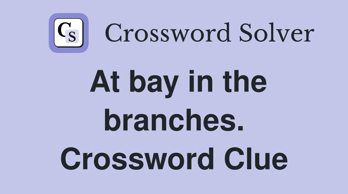 At bay in the branches. Crossword Clue