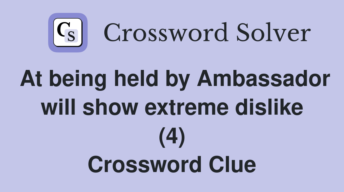 At being held by Ambassador will show extreme dislike (4) Crossword Clue