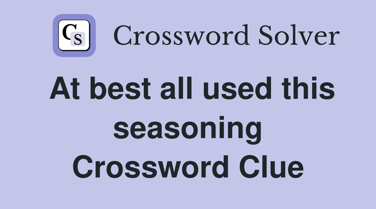 At best all used this seasoning Crossword Clue