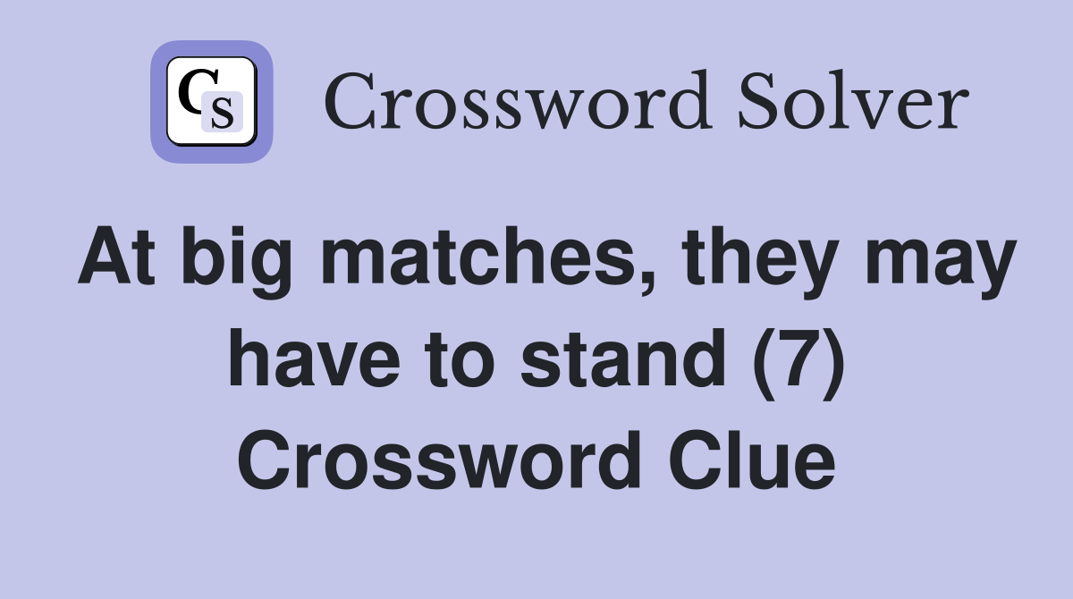 At big matches, they may have to stand (7) Crossword Clue