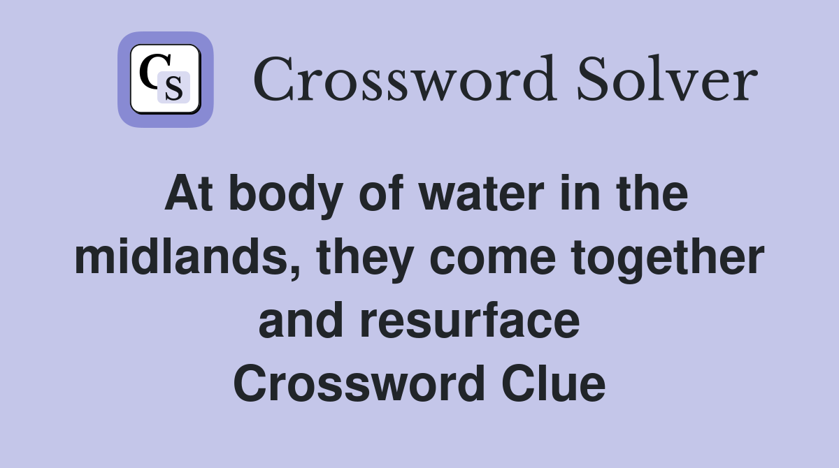 At body of water in the midlands, they come together and resurface Crossword Clue