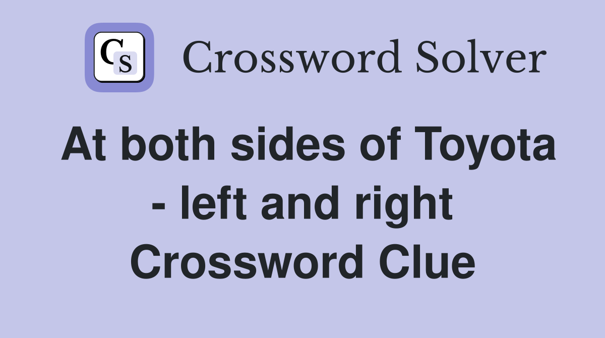 At both sides of Toyota - left and right Crossword Clue