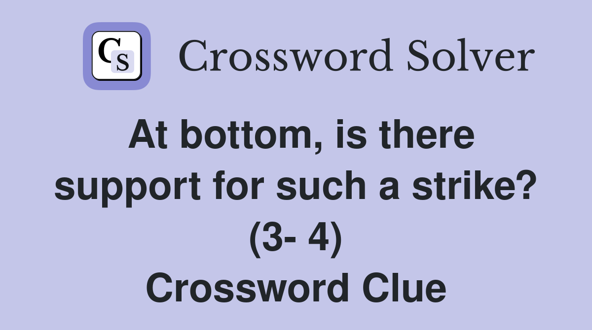 At bottom, is there support for such a strike? (3- 4) Crossword Clue