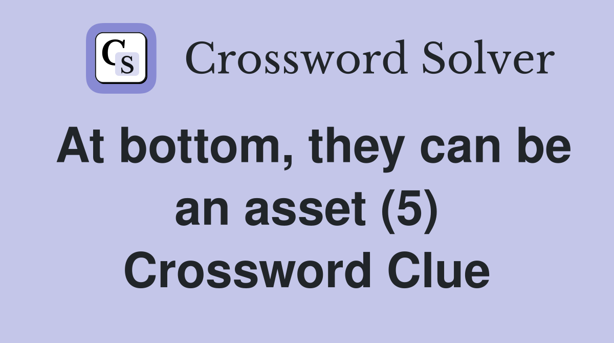 At bottom, they can be an asset (5) Crossword Clue