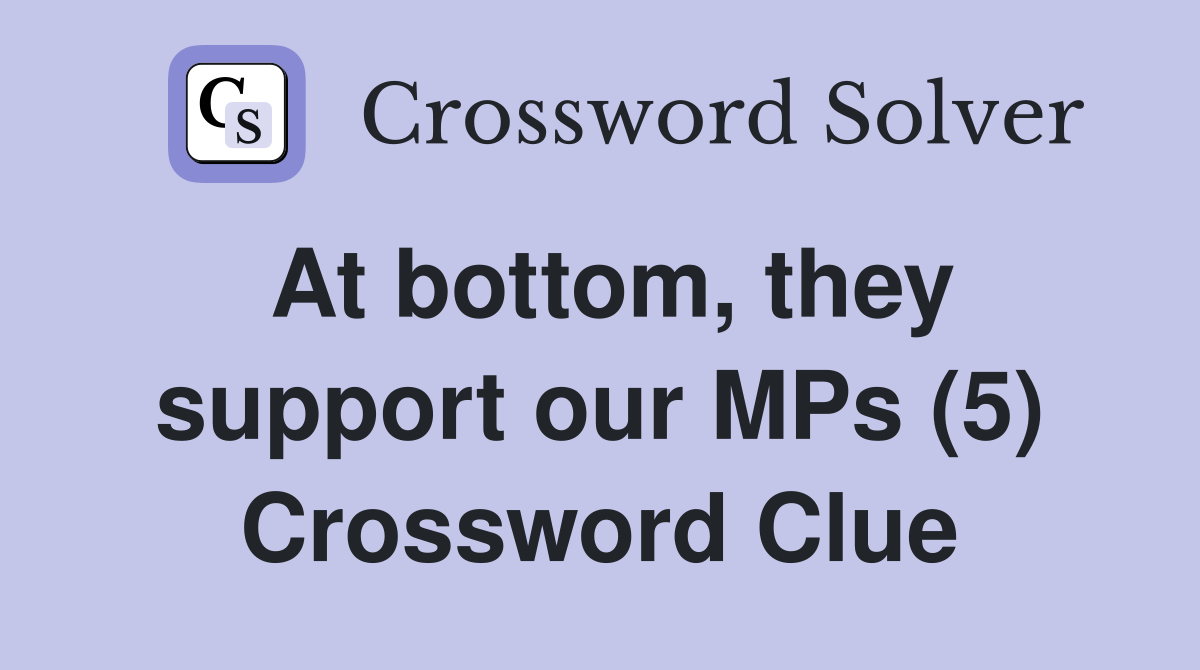 At bottom, they support our MPs (5) Crossword Clue