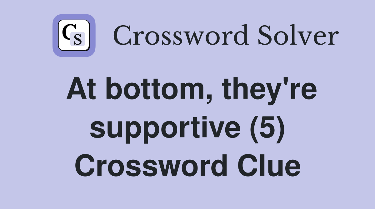 At bottom, they're supportive (5) Crossword Clue
