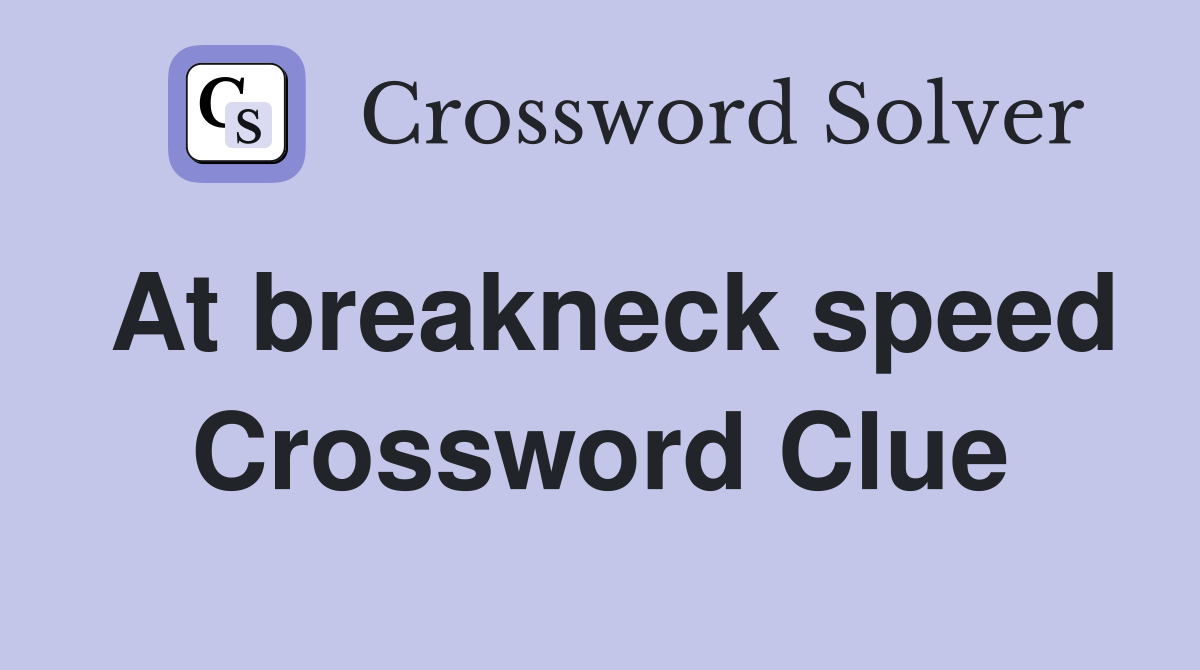 At breakneck speed Crossword Clue