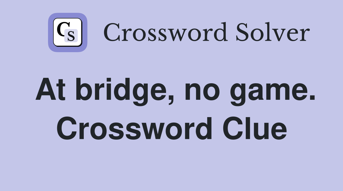 At bridge, no game. Crossword Clue