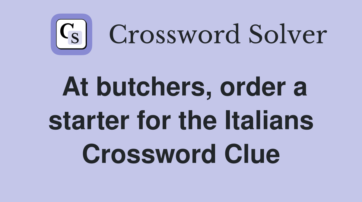 At butchers, order a starter for the Italians Crossword Clue