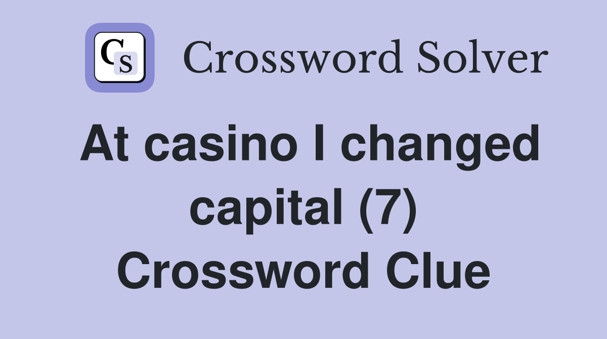 At casino I changed capital (7) Crossword Clue